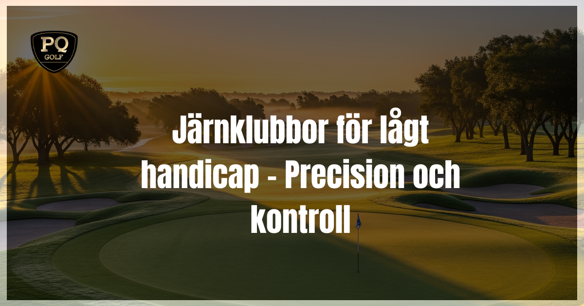 Järnklubbor för lågt handicap - Precision och kontroll